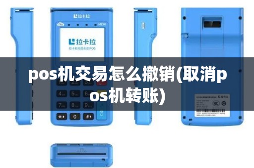 pos机交易怎么撤销(取消pos机转账) pos机交易怎么撤销(取消pos机转账)