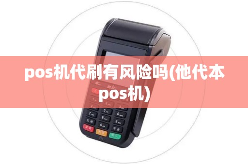 pos机代刷有风险吗(他代本pos机)