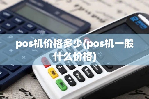 pos机价格多少(pos机一般什么价格)