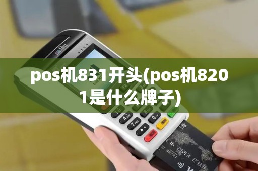 pos机831开头(pos机8201是什么牌子)