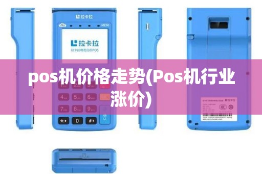 pos机价格走势(Pos机行业涨价)