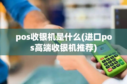 pos收银机是什么(进口pos高端收银机推荐)