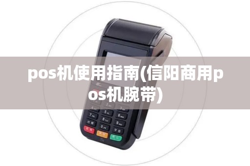 pos机使用指南(信阳商用pos机腕带)