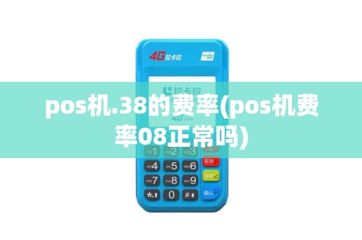 pos机.38的费率(pos机费率08正常吗)