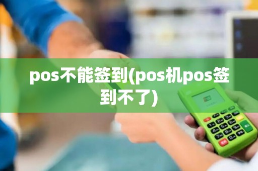 pos不能签到(pos机pos签到不了)