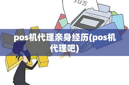 pos机代理亲身经历(pos机代理吧)