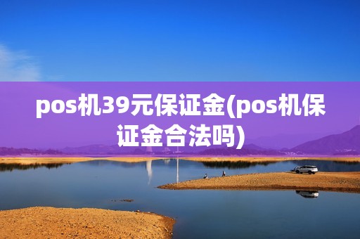 pos机39元保证金(pos机保证金合法吗)