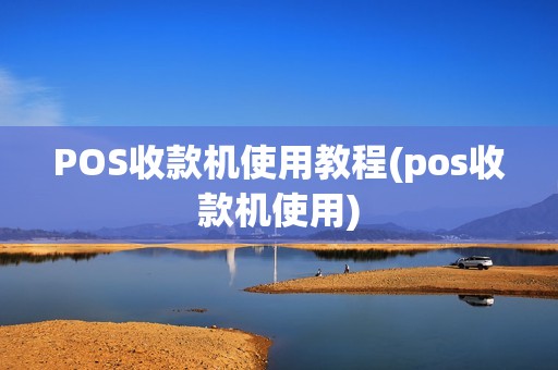 POS收款机使用教程(pos收款机使用)