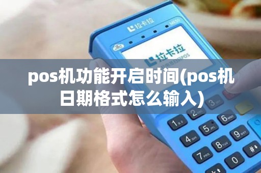 pos机功能开启时间(pos机日期格式怎么输入)