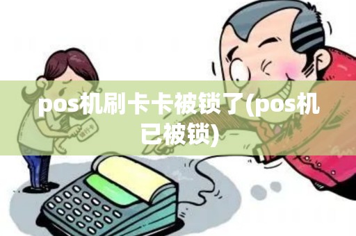 pos机刷卡卡被锁了(pos机已被锁)