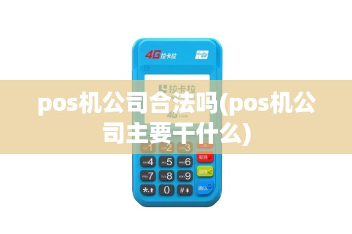 pos机公司合法吗(pos机公司主要干什么)