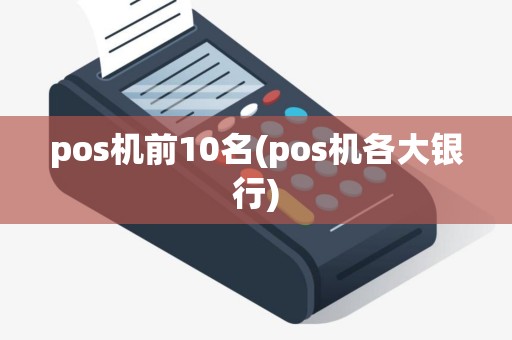 pos机前10名(pos机各大银行)