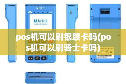 pos机可以刷银联卡吗(pos机可以刷骑士卡吗)