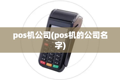 pos机公司(pos机的公司名字)