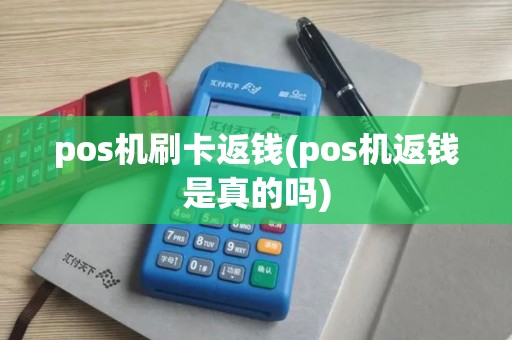 pos机刷卡返钱(pos机返钱是真的吗)