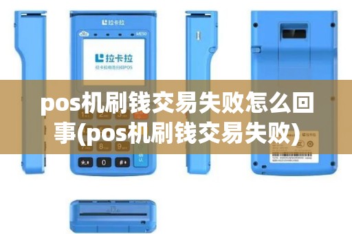 pos机刷钱交易失败怎么回事(pos机刷钱交易失败)
