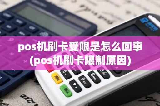 pos机刷卡受限是怎么回事(pos机刷卡限制原因)