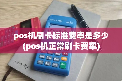 pos机刷卡标准费率是多少(pos机正常刷卡费率)