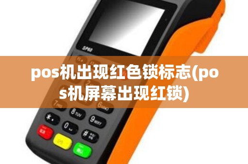 pos机出现红色锁标志(pos机屏幕出现红锁)
