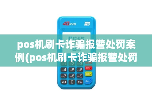 pos机刷卡诈骗报警处罚案例(pos机刷卡诈骗报警处罚)