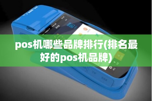 pos机哪些品牌排行(排名最好的pos机品牌) pos机哪些品牌排行(排名最好的pos机品牌)
