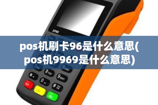 pos机刷卡96是什么意思(pos机9969是什么意思)
