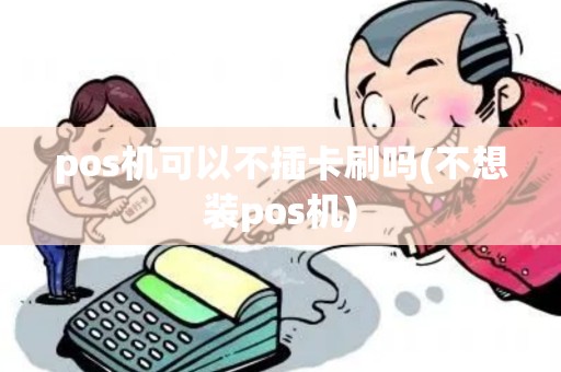 pos机可以不插卡刷吗(不想装pos机)