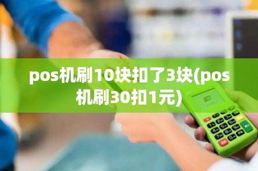 pos机刷10块扣了3块(pos机刷30扣1元)