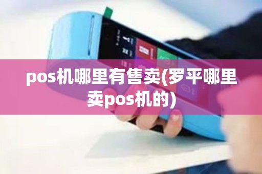 pos机哪里有售卖(罗平哪里卖pos机的)