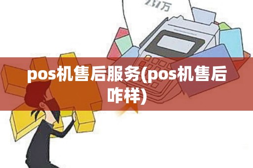 pos机售后服务(pos机售后咋样)
