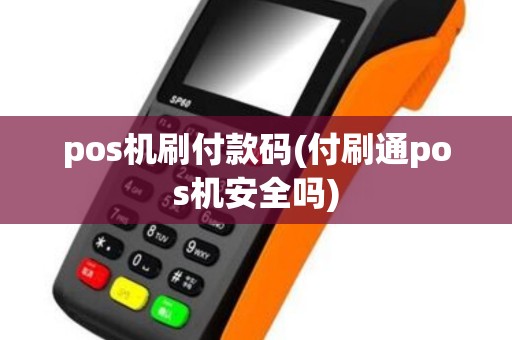 pos机刷付款码(付刷通pos机安全吗)