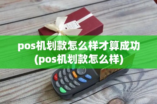 pos机划款怎么样才算成功(pos机划款怎么样)