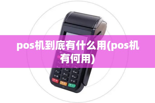 pos机到底有什么用(pos机有何用)