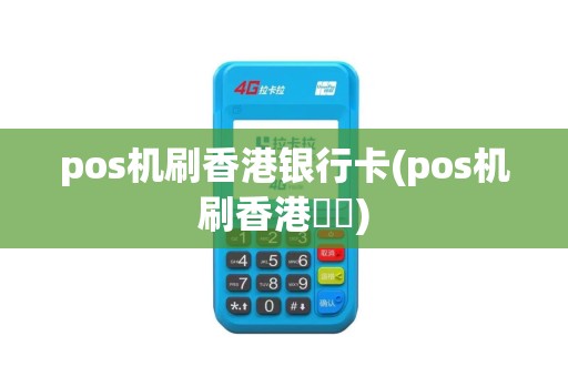 pos机刷香港银行卡(pos机刷香港銀聯)