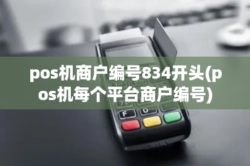 pos机商户编号834开头(pos机每个平台商户编号)