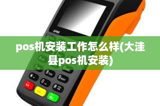pos机安装工作怎么样(大洼县pos机安装)