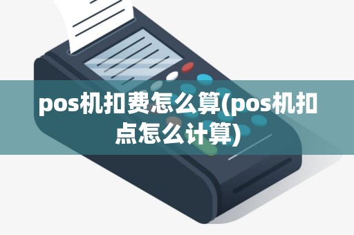 pos机扣费怎么算(pos机扣点怎么计算)