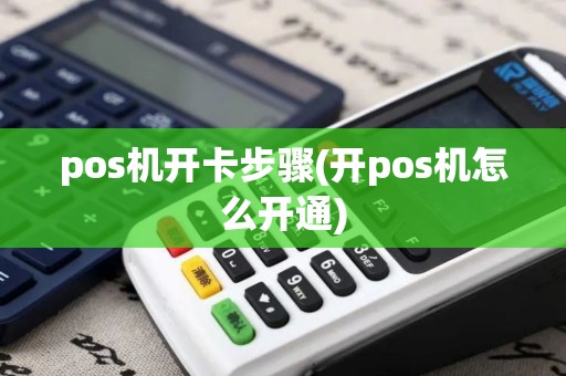 pos机开卡步骤(开pos机怎么开通)