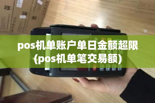 pos机单账户单日金额超限(pos机单笔交易额)