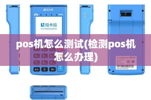 pos机怎么测试(检测pos机怎么办理)