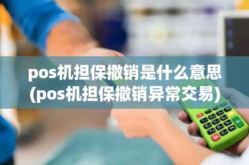 pos机担保撤销是什么意思(pos机担保撤销异常交易)