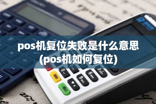 pos机复位失败是什么意思(pos机如何复位)