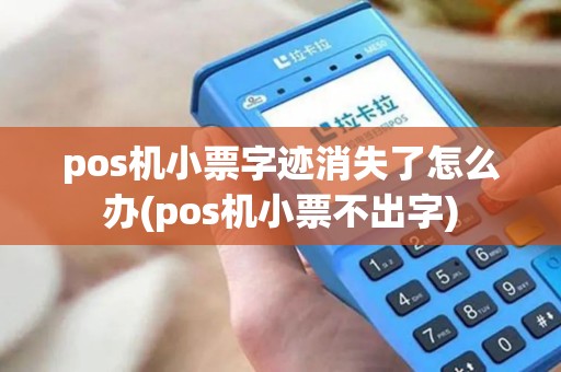 pos机小票字迹消失了怎么办(pos机小票不出字)
