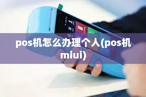 pos机怎么办理个人(pos机miui)