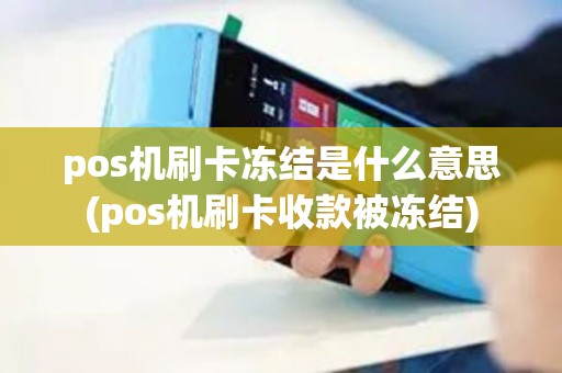 pos机刷卡冻结是什么意思(pos机刷卡收款被冻结)