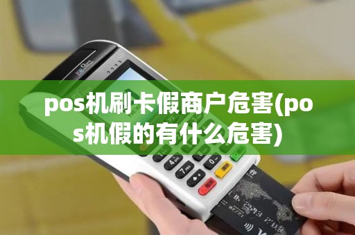 pos机刷卡假商户危害(pos机假的有什么危害)