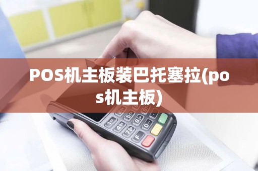 POS机主板装巴托塞拉(pos机主板)