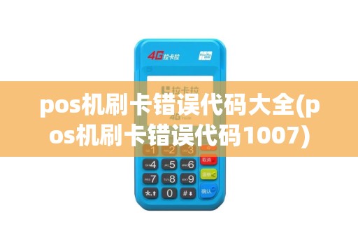 pos机刷卡错误代码大全(pos机刷卡错误代码1007)