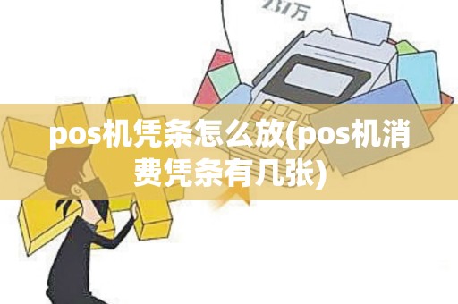 pos机凭条怎么放(pos机消费凭条有几张)