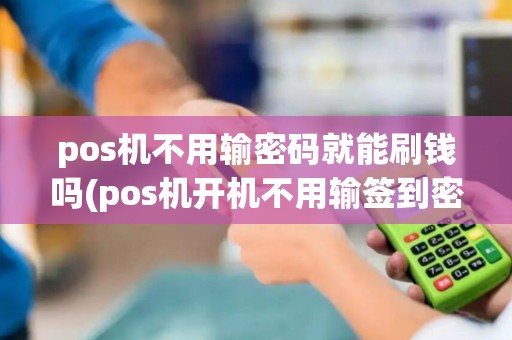 pos机不用输密码就能刷钱吗(pos机开机不用输签到密码)